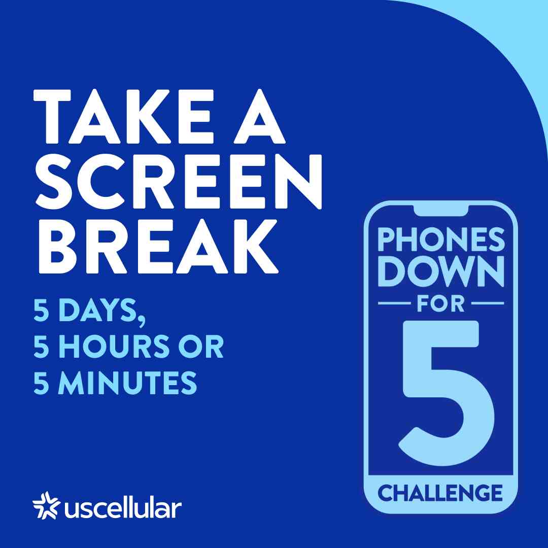 Take a screen break. 5 days, 5 hours or 5 minutes. Phones down for 5 challenge.