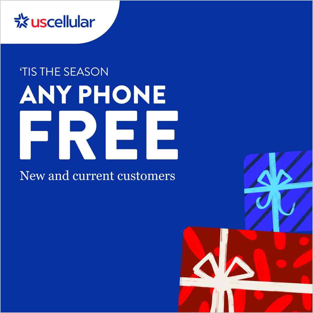 ‘TIS THE SEASON ANY PHONE FREE New and current customers. UScellular