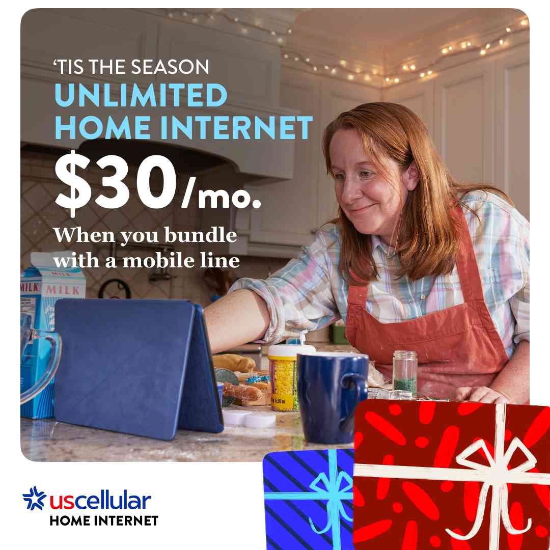 ‘TIS THE SEASON UNLIMITED HOME INTERNET $30/mo. When you bundle with a mobile line. UScellular